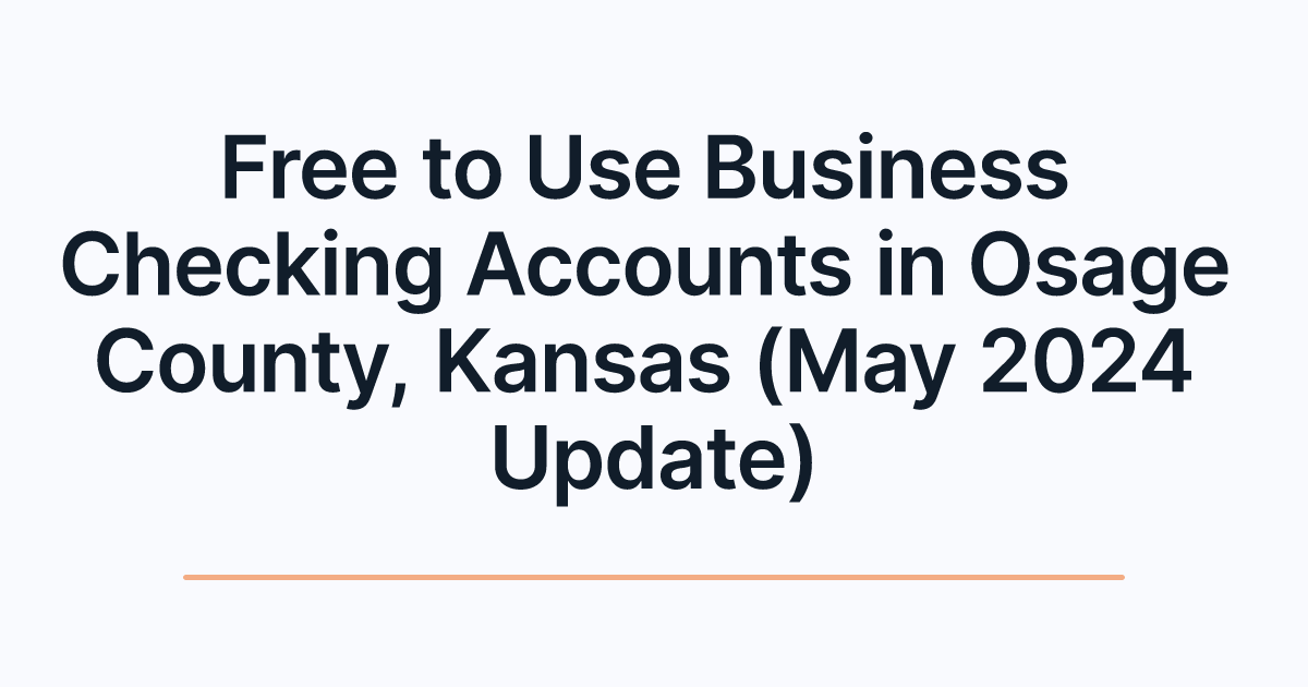Free to Use Business Checking Accounts in Osage County, Kansas (May 2024 Update)